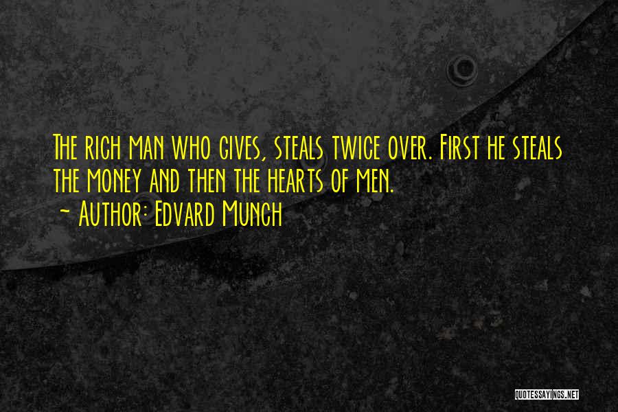 Edvard Munch Quotes: The Rich Man Who Gives, Steals Twice Over. First He Steals The Money And Then The Hearts Of Men.