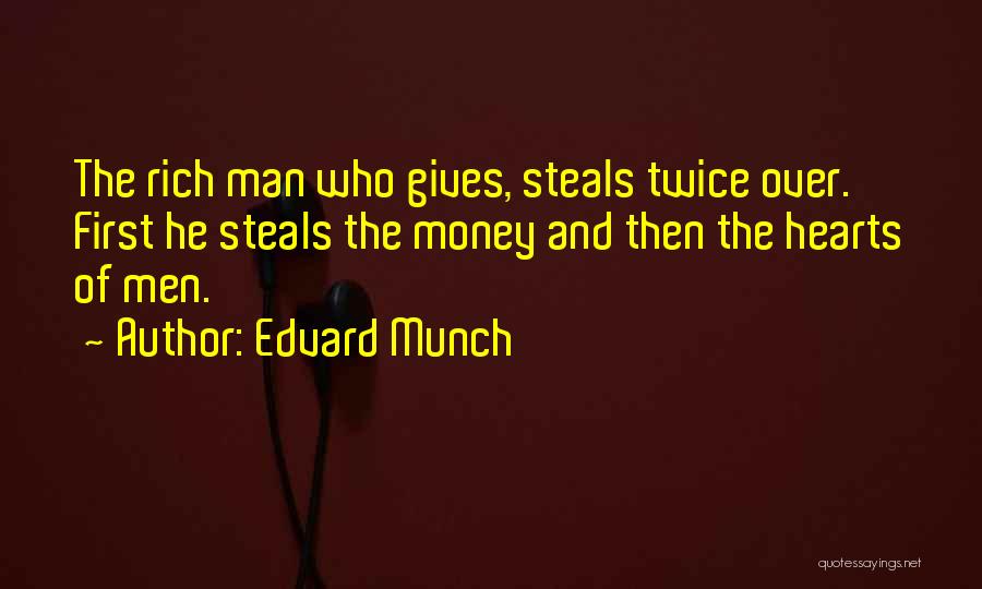 Edvard Munch Quotes: The Rich Man Who Gives, Steals Twice Over. First He Steals The Money And Then The Hearts Of Men.