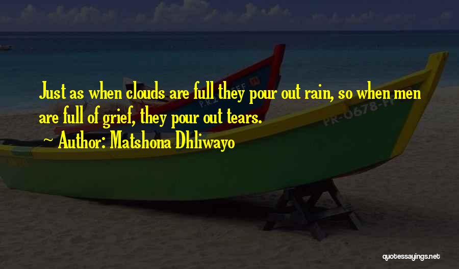 Matshona Dhliwayo Quotes: Just As When Clouds Are Full They Pour Out Rain, So When Men Are Full Of Grief, They Pour Out