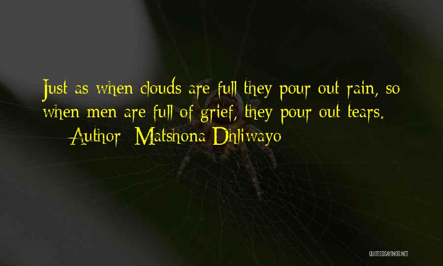 Matshona Dhliwayo Quotes: Just As When Clouds Are Full They Pour Out Rain, So When Men Are Full Of Grief, They Pour Out