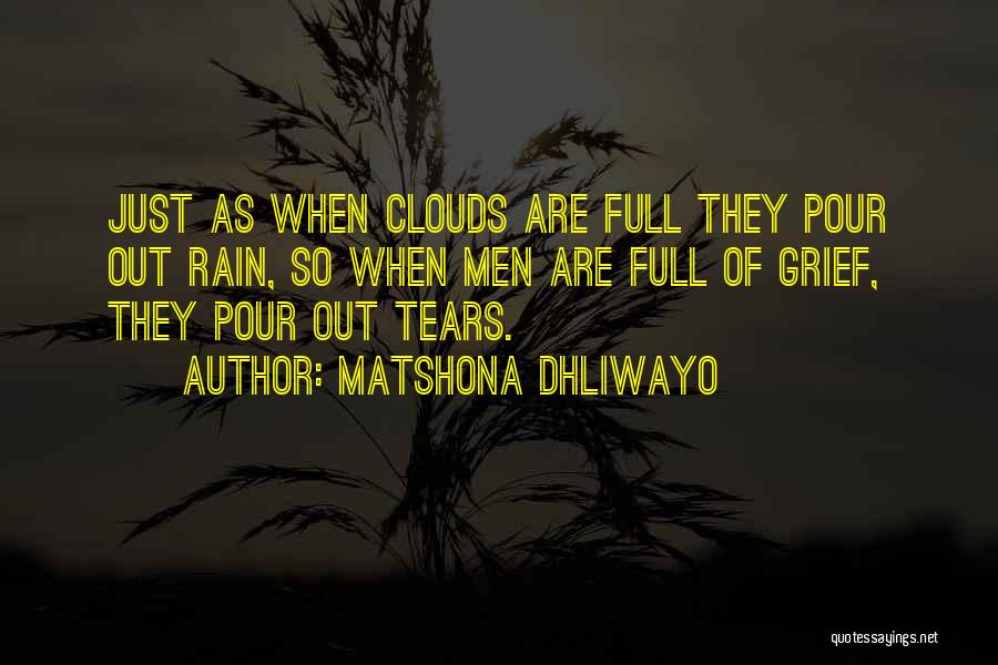 Matshona Dhliwayo Quotes: Just As When Clouds Are Full They Pour Out Rain, So When Men Are Full Of Grief, They Pour Out