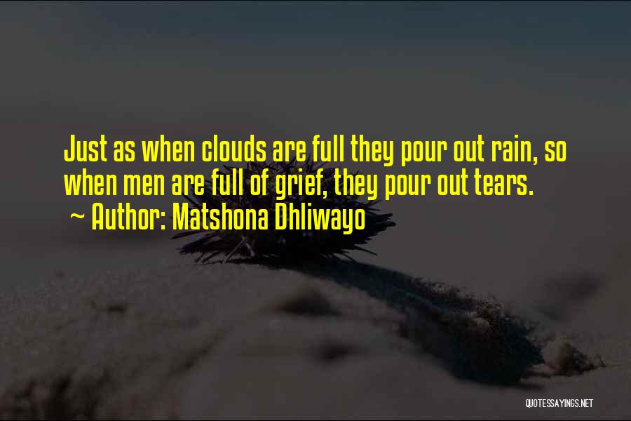 Matshona Dhliwayo Quotes: Just As When Clouds Are Full They Pour Out Rain, So When Men Are Full Of Grief, They Pour Out