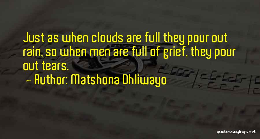 Matshona Dhliwayo Quotes: Just As When Clouds Are Full They Pour Out Rain, So When Men Are Full Of Grief, They Pour Out