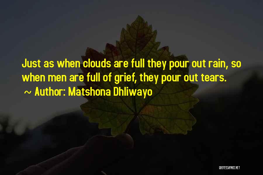 Matshona Dhliwayo Quotes: Just As When Clouds Are Full They Pour Out Rain, So When Men Are Full Of Grief, They Pour Out