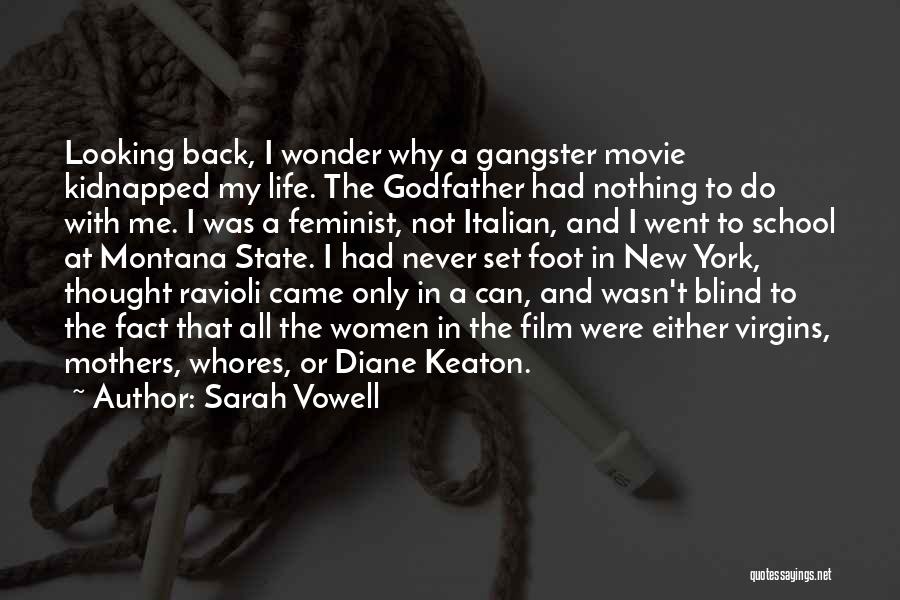 Sarah Vowell Quotes: Looking Back, I Wonder Why A Gangster Movie Kidnapped My Life. The Godfather Had Nothing To Do With Me. I