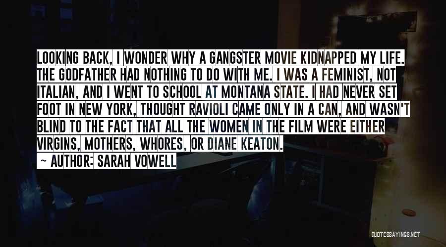 Sarah Vowell Quotes: Looking Back, I Wonder Why A Gangster Movie Kidnapped My Life. The Godfather Had Nothing To Do With Me. I