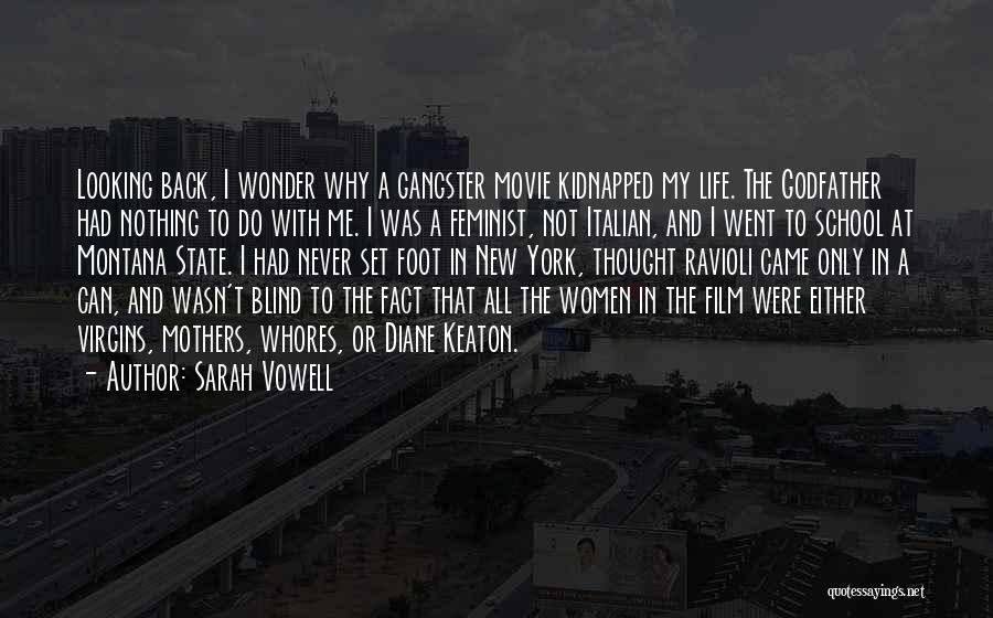 Sarah Vowell Quotes: Looking Back, I Wonder Why A Gangster Movie Kidnapped My Life. The Godfather Had Nothing To Do With Me. I