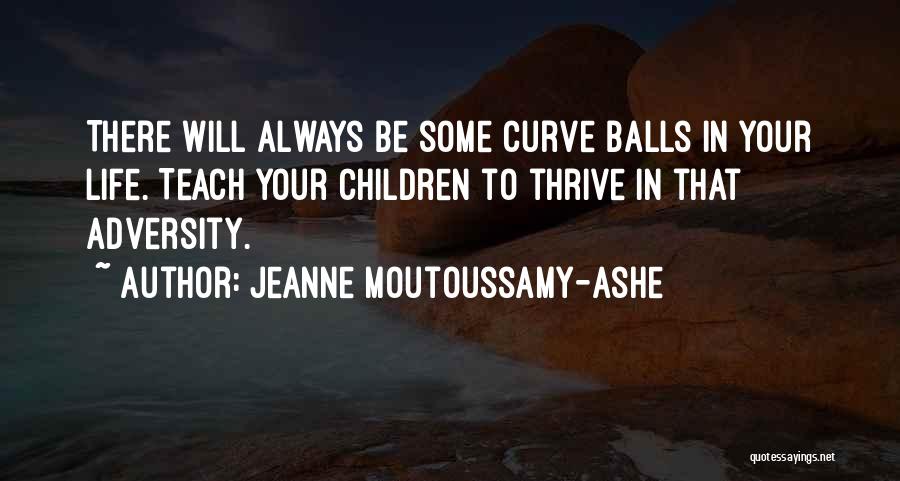 Jeanne Moutoussamy-Ashe Quotes: There Will Always Be Some Curve Balls In Your Life. Teach Your Children To Thrive In That Adversity.