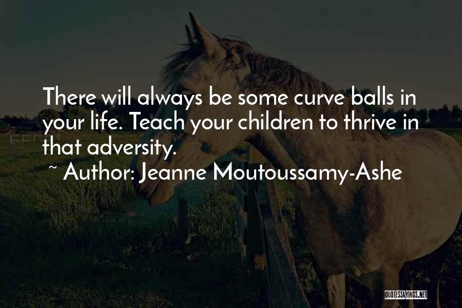 Jeanne Moutoussamy-Ashe Quotes: There Will Always Be Some Curve Balls In Your Life. Teach Your Children To Thrive In That Adversity.