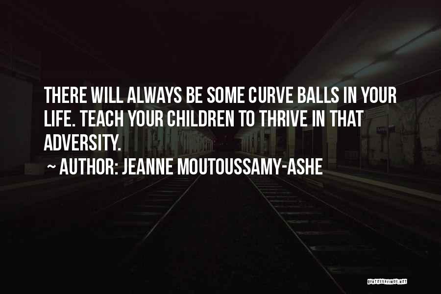 Jeanne Moutoussamy-Ashe Quotes: There Will Always Be Some Curve Balls In Your Life. Teach Your Children To Thrive In That Adversity.