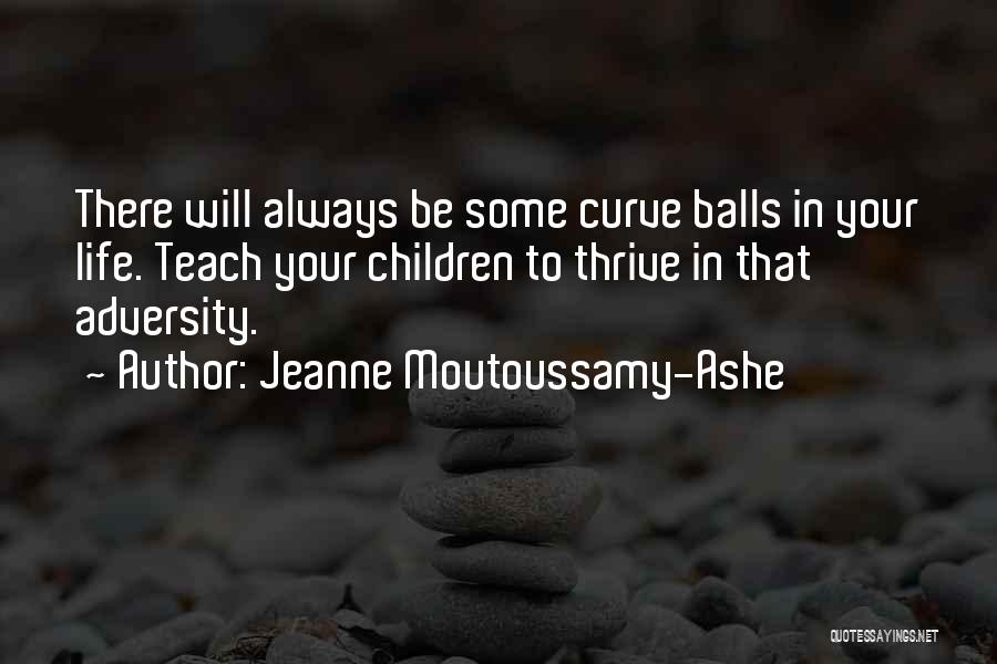 Jeanne Moutoussamy-Ashe Quotes: There Will Always Be Some Curve Balls In Your Life. Teach Your Children To Thrive In That Adversity.