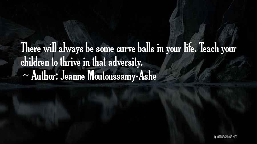 Jeanne Moutoussamy-Ashe Quotes: There Will Always Be Some Curve Balls In Your Life. Teach Your Children To Thrive In That Adversity.