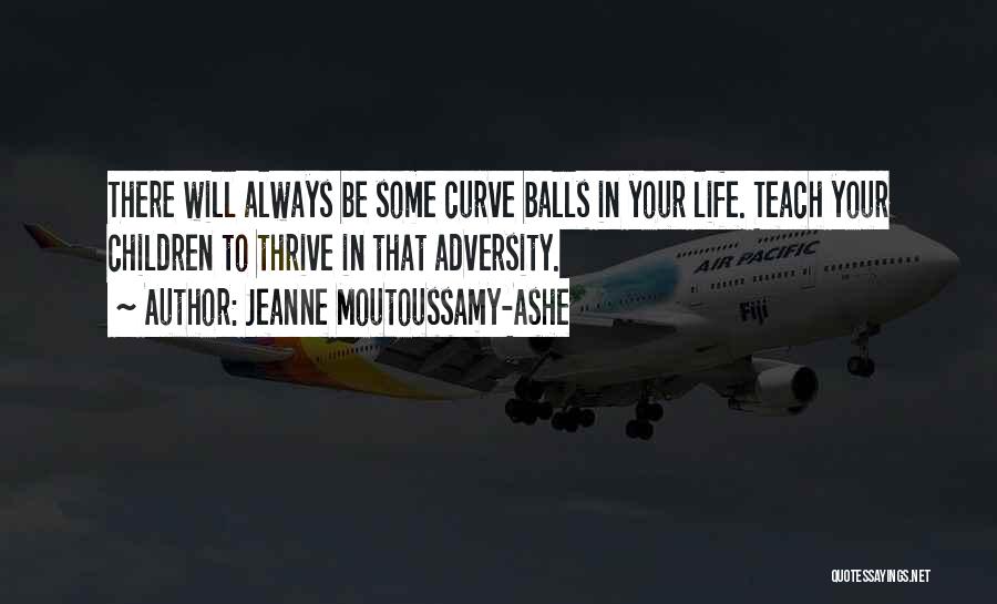 Jeanne Moutoussamy-Ashe Quotes: There Will Always Be Some Curve Balls In Your Life. Teach Your Children To Thrive In That Adversity.