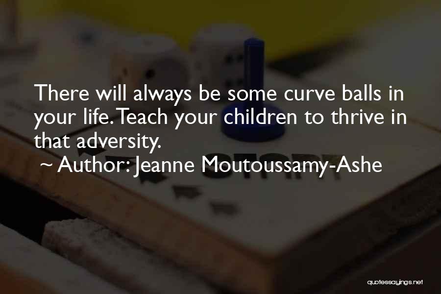 Jeanne Moutoussamy-Ashe Quotes: There Will Always Be Some Curve Balls In Your Life. Teach Your Children To Thrive In That Adversity.