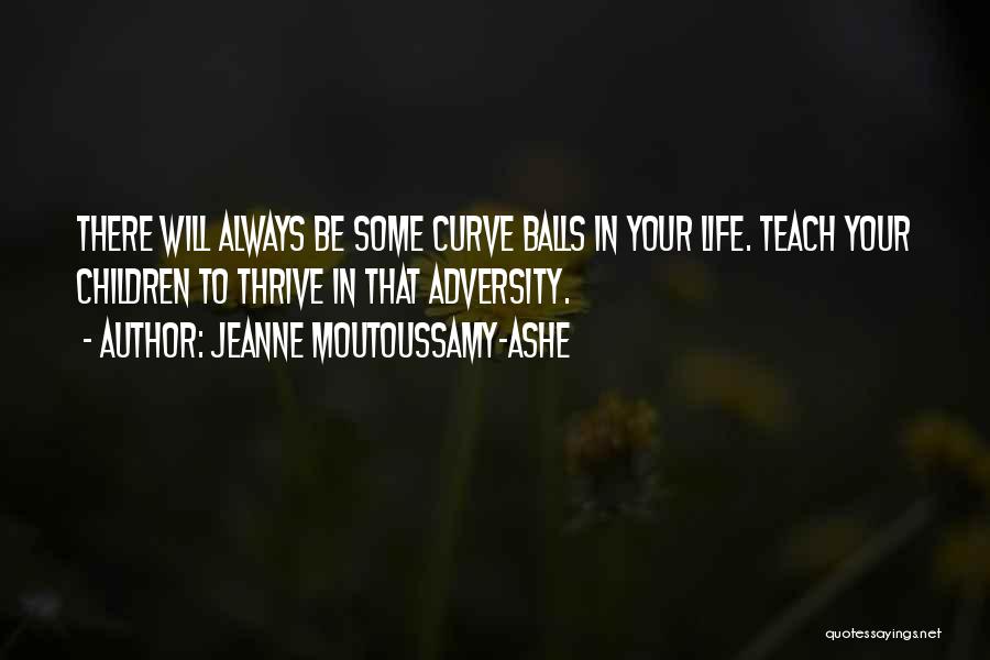 Jeanne Moutoussamy-Ashe Quotes: There Will Always Be Some Curve Balls In Your Life. Teach Your Children To Thrive In That Adversity.