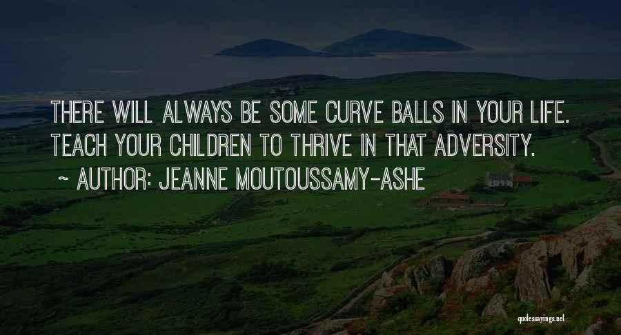 Jeanne Moutoussamy-Ashe Quotes: There Will Always Be Some Curve Balls In Your Life. Teach Your Children To Thrive In That Adversity.