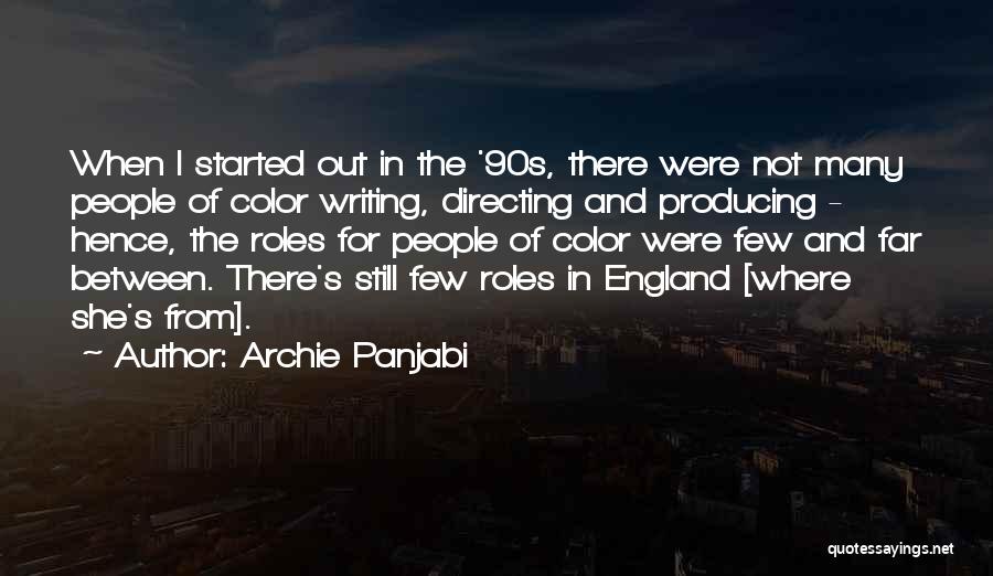 Archie Panjabi Quotes: When I Started Out In The '90s, There Were Not Many People Of Color Writing, Directing And Producing - Hence,