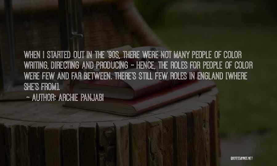 Archie Panjabi Quotes: When I Started Out In The '90s, There Were Not Many People Of Color Writing, Directing And Producing - Hence,