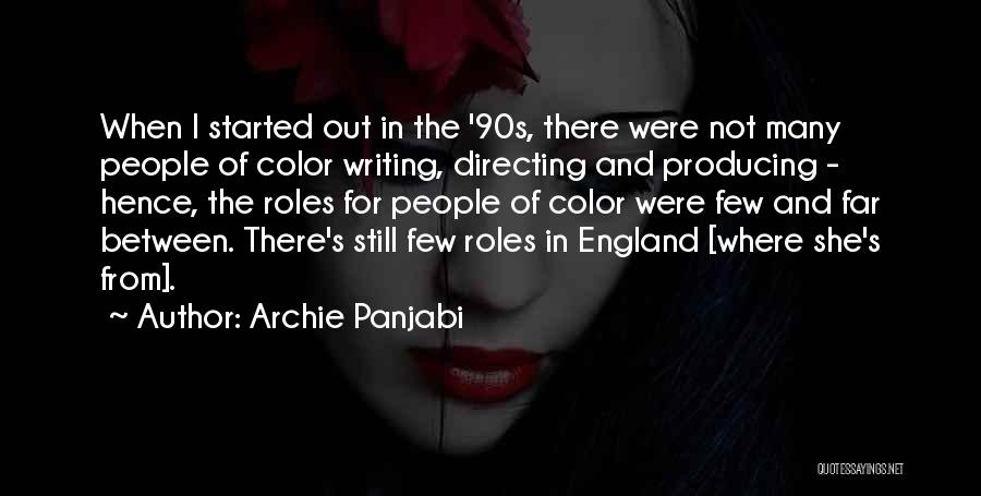 Archie Panjabi Quotes: When I Started Out In The '90s, There Were Not Many People Of Color Writing, Directing And Producing - Hence,