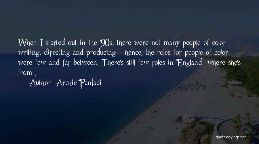 Archie Panjabi Quotes: When I Started Out In The '90s, There Were Not Many People Of Color Writing, Directing And Producing - Hence,