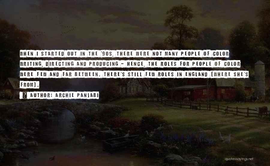 Archie Panjabi Quotes: When I Started Out In The '90s, There Were Not Many People Of Color Writing, Directing And Producing - Hence,