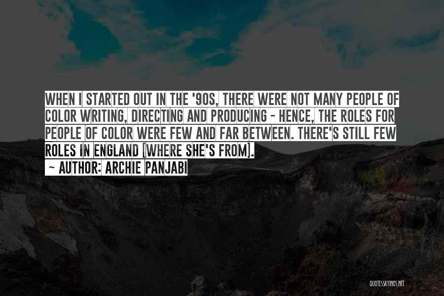 Archie Panjabi Quotes: When I Started Out In The '90s, There Were Not Many People Of Color Writing, Directing And Producing - Hence,