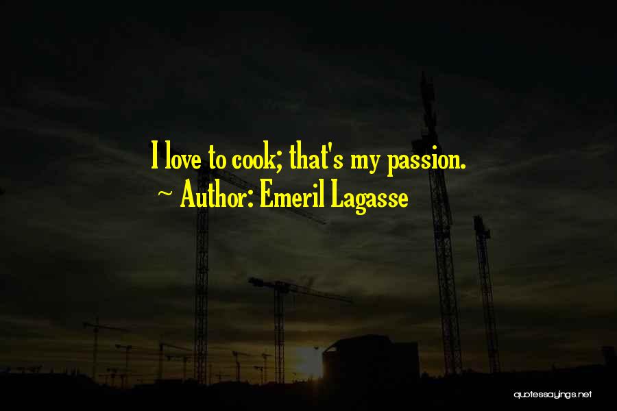 Emeril Lagasse Quotes: I Love To Cook; That's My Passion.
