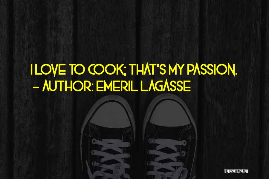 Emeril Lagasse Quotes: I Love To Cook; That's My Passion.
