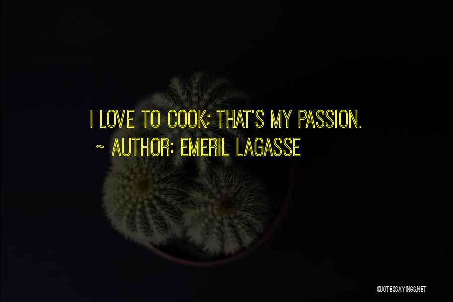 Emeril Lagasse Quotes: I Love To Cook; That's My Passion.