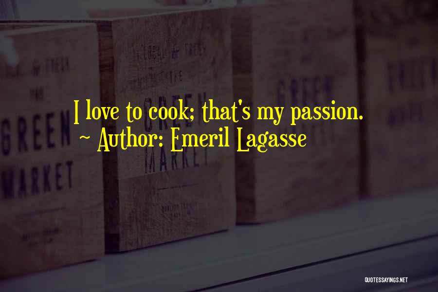Emeril Lagasse Quotes: I Love To Cook; That's My Passion.