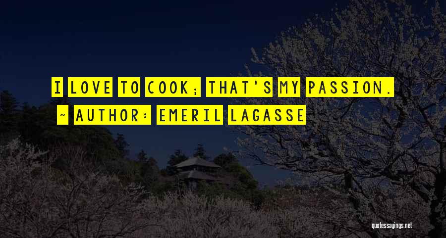 Emeril Lagasse Quotes: I Love To Cook; That's My Passion.