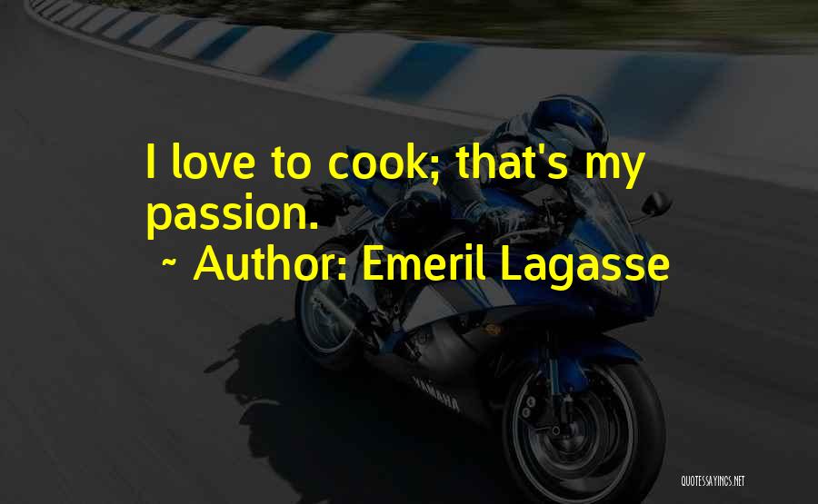 Emeril Lagasse Quotes: I Love To Cook; That's My Passion.