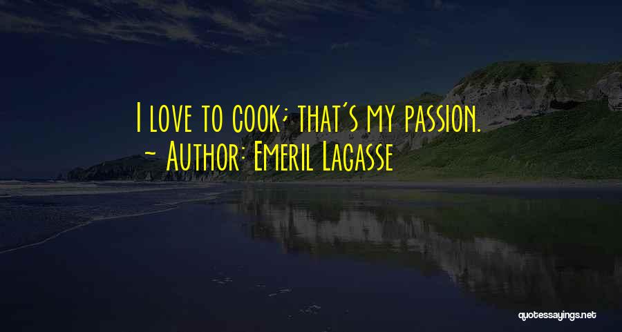 Emeril Lagasse Quotes: I Love To Cook; That's My Passion.