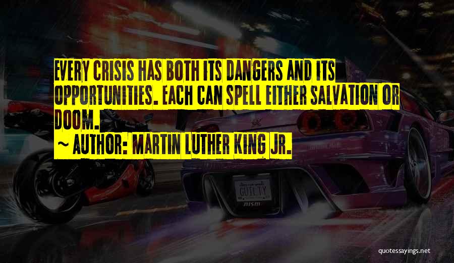 Martin Luther King Jr. Quotes: Every Crisis Has Both Its Dangers And Its Opportunities. Each Can Spell Either Salvation Or Doom.