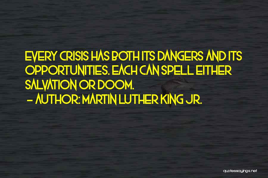 Martin Luther King Jr. Quotes: Every Crisis Has Both Its Dangers And Its Opportunities. Each Can Spell Either Salvation Or Doom.