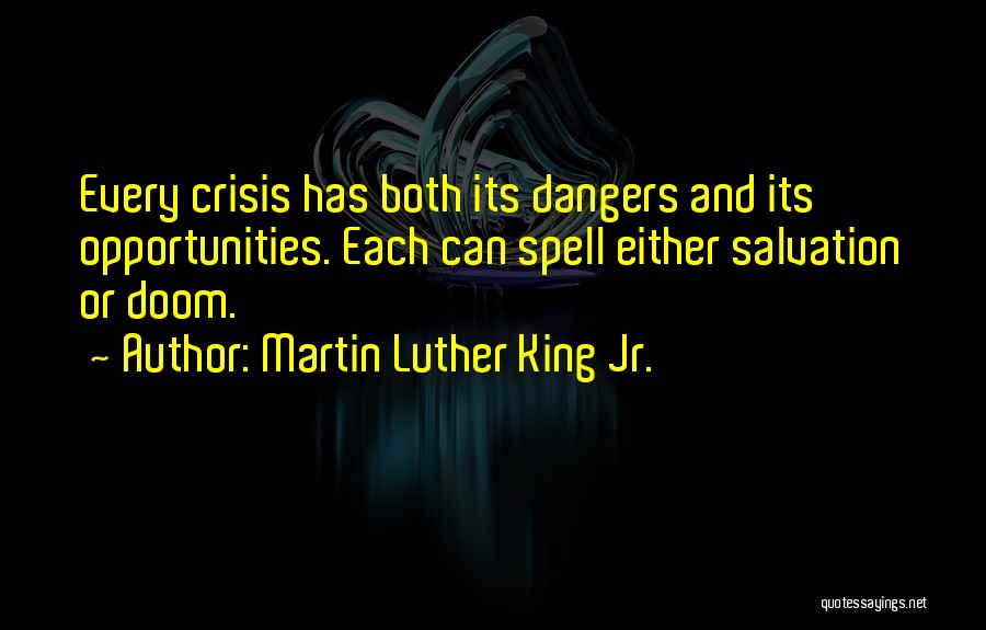 Martin Luther King Jr. Quotes: Every Crisis Has Both Its Dangers And Its Opportunities. Each Can Spell Either Salvation Or Doom.