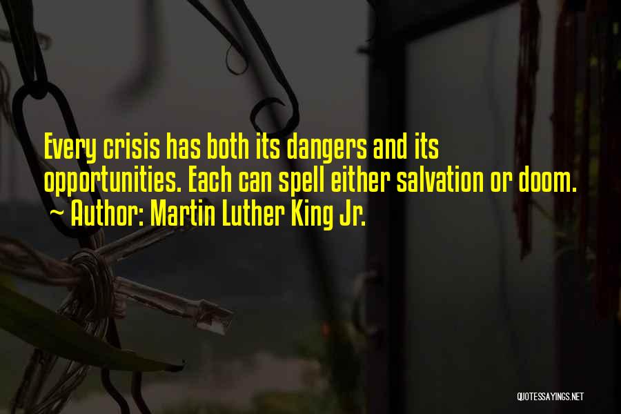 Martin Luther King Jr. Quotes: Every Crisis Has Both Its Dangers And Its Opportunities. Each Can Spell Either Salvation Or Doom.
