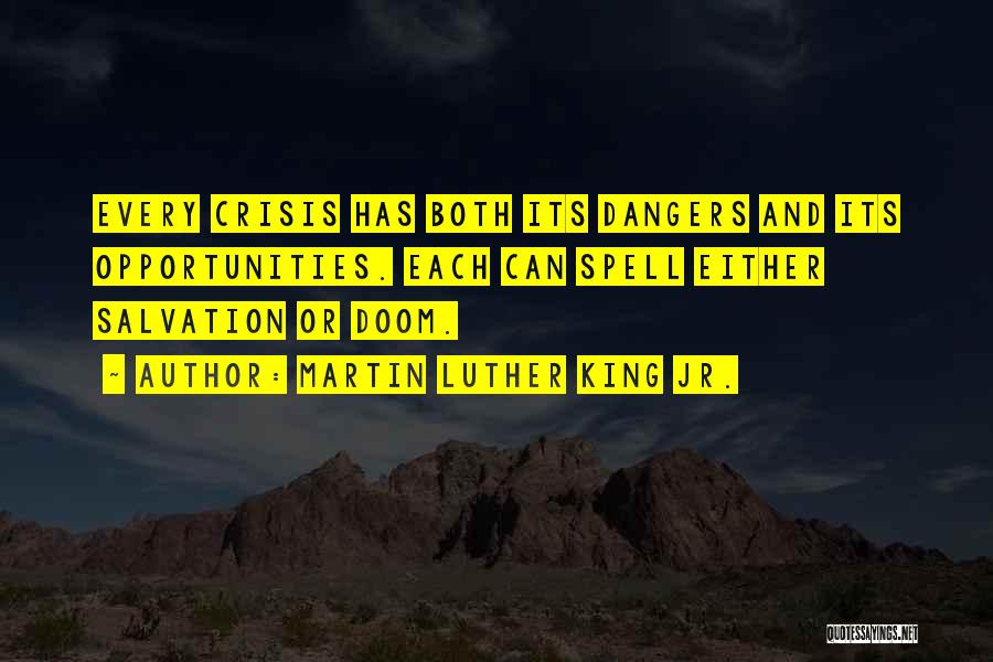 Martin Luther King Jr. Quotes: Every Crisis Has Both Its Dangers And Its Opportunities. Each Can Spell Either Salvation Or Doom.