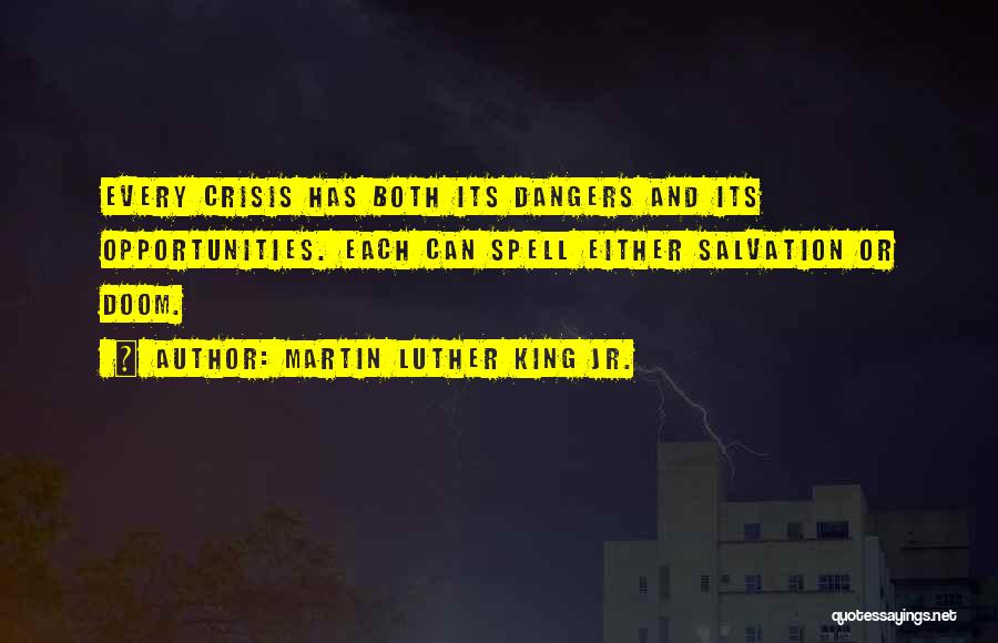 Martin Luther King Jr. Quotes: Every Crisis Has Both Its Dangers And Its Opportunities. Each Can Spell Either Salvation Or Doom.