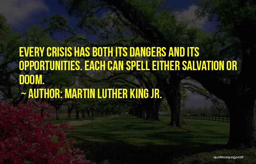 Martin Luther King Jr. Quotes: Every Crisis Has Both Its Dangers And Its Opportunities. Each Can Spell Either Salvation Or Doom.