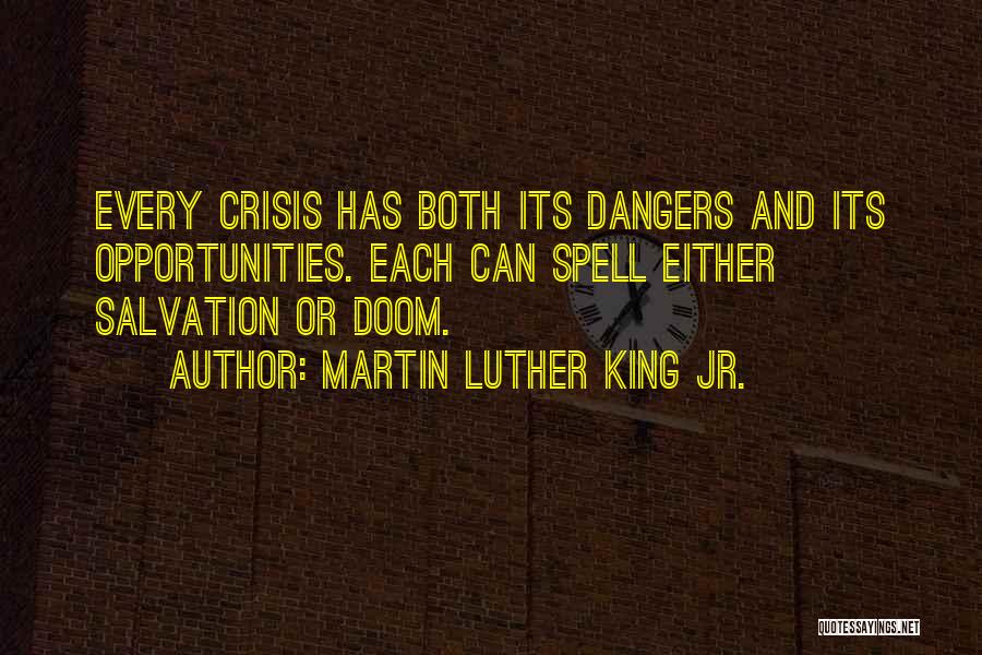 Martin Luther King Jr. Quotes: Every Crisis Has Both Its Dangers And Its Opportunities. Each Can Spell Either Salvation Or Doom.