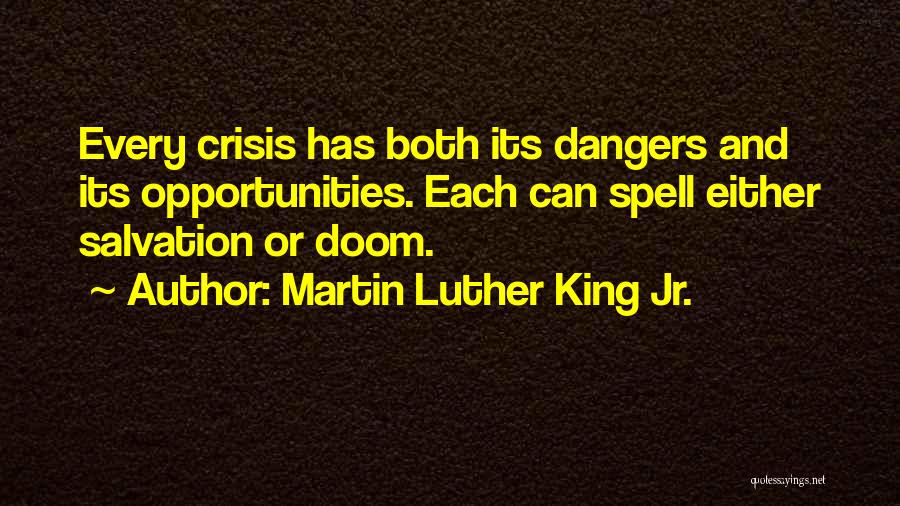 Martin Luther King Jr. Quotes: Every Crisis Has Both Its Dangers And Its Opportunities. Each Can Spell Either Salvation Or Doom.