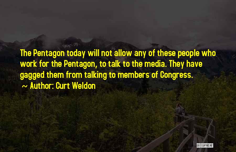 Curt Weldon Quotes: The Pentagon Today Will Not Allow Any Of These People Who Work For The Pentagon, To Talk To The Media.