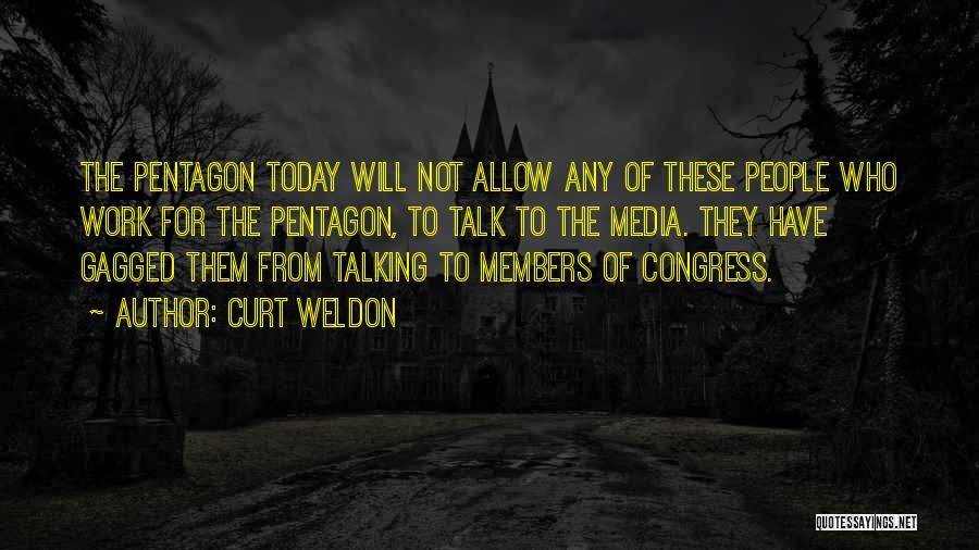 Curt Weldon Quotes: The Pentagon Today Will Not Allow Any Of These People Who Work For The Pentagon, To Talk To The Media.