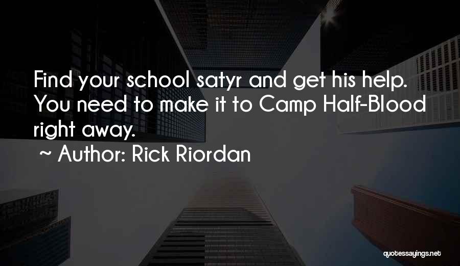 Rick Riordan Quotes: Find Your School Satyr And Get His Help. You Need To Make It To Camp Half-blood Right Away.