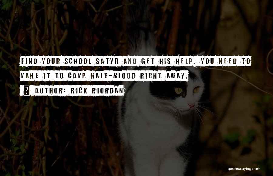Rick Riordan Quotes: Find Your School Satyr And Get His Help. You Need To Make It To Camp Half-blood Right Away.