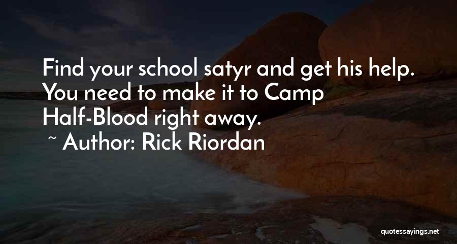 Rick Riordan Quotes: Find Your School Satyr And Get His Help. You Need To Make It To Camp Half-blood Right Away.
