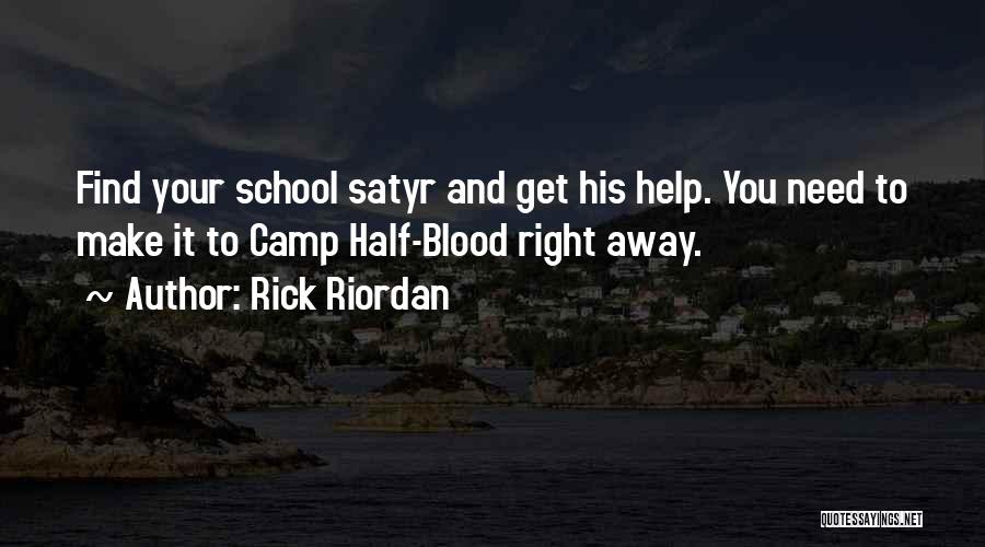 Rick Riordan Quotes: Find Your School Satyr And Get His Help. You Need To Make It To Camp Half-blood Right Away.