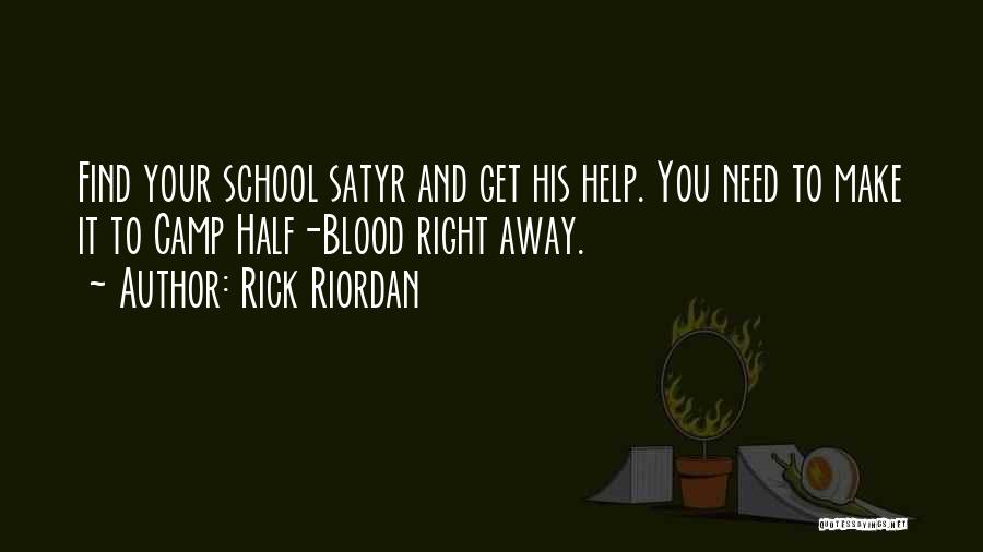 Rick Riordan Quotes: Find Your School Satyr And Get His Help. You Need To Make It To Camp Half-blood Right Away.