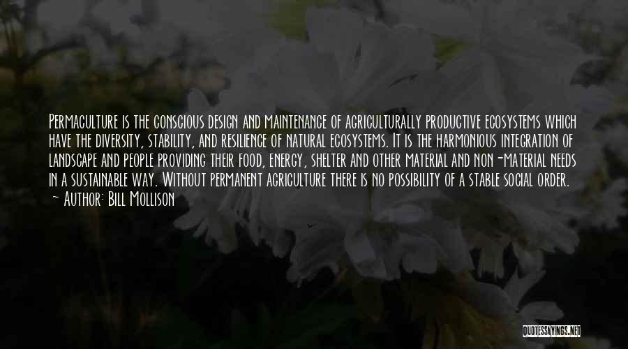 Bill Mollison Quotes: Permaculture Is The Conscious Design And Maintenance Of Agriculturally Productive Ecosystems Which Have The Diversity, Stability, And Resilience Of Natural